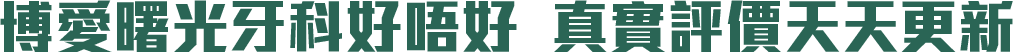 博愛曙光牙科好唔好 真實評價天天更新
